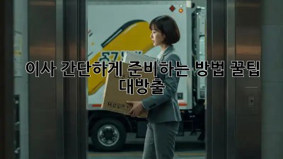 이사 간단하게 준비하는 방법: 꿀팁 대방출!